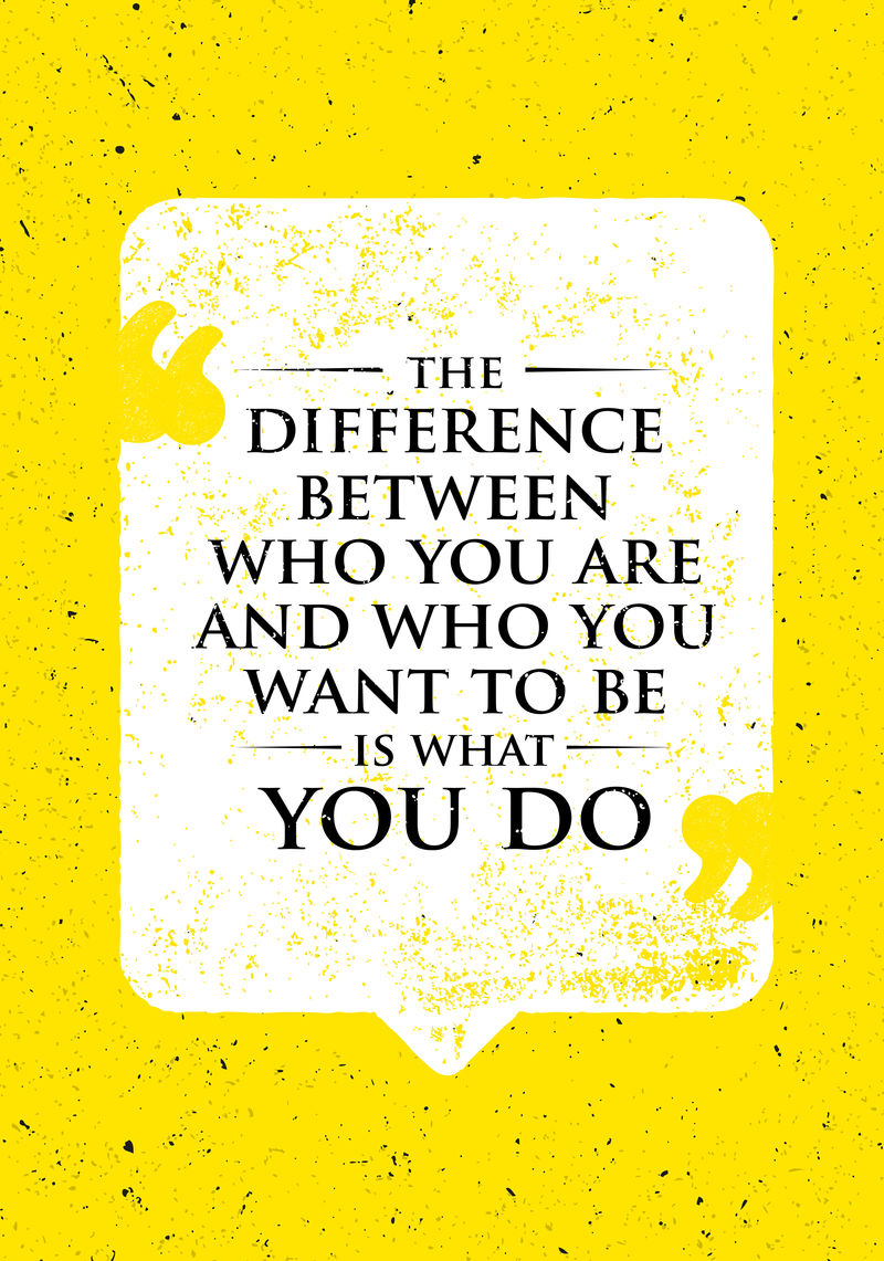 你是谁和你想成为谁之间的区别在于你所做的。鼓舞人心的创作动机引述。