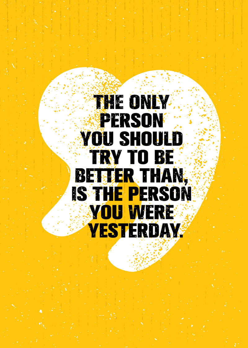 你唯一应该做得更好的人，就是你昨天的那个人。鼓舞人心的创作动机引述。